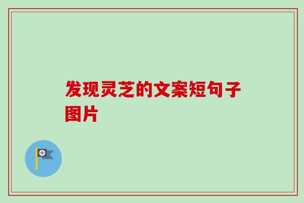 发现灵芝的文案短句子图片 发现灵芝的文案短句子图片