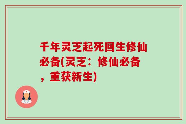 千年灵芝起死回生修仙必备(灵芝:修仙必备,重获新生) 千年灵芝起死回生修仙必备(灵芝:修仙必备,重获新生)