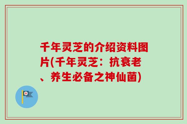 千年灵芝的介绍资料图片(千年灵芝：抗、养生必备之神仙菌)