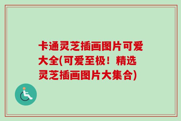卡通灵芝插画图片可爱大全(可爱至极!精选灵芝插画图片大集合) 卡通灵芝插画图片可爱大全(可爱至极!精选灵芝插画图片大集合)