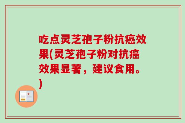 吃点灵芝孢子粉抗效果(灵芝孢子粉对抗效果显著，建议食用。)