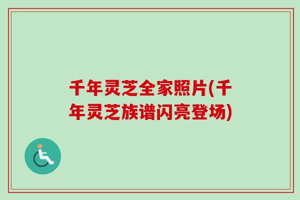 千年灵芝全家照片(千年灵芝族谱闪亮登场) 千年灵芝全家照片(千年灵芝族谱闪亮登场)