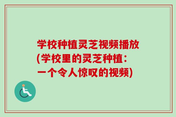 学校种植灵芝视频播放(学校里的灵芝种植：一个令人惊叹的视频)