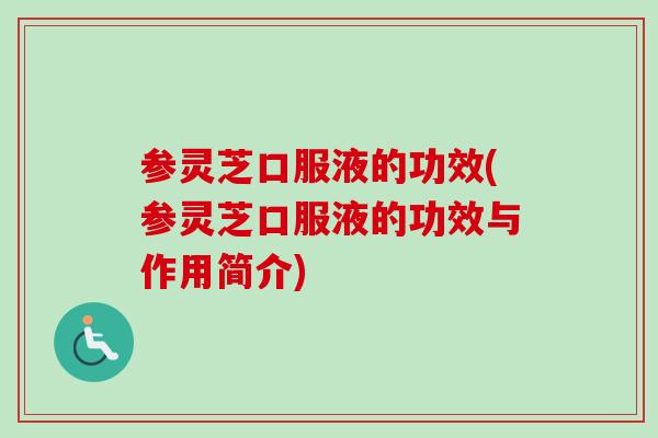 参灵芝口服液的功效(参灵芝口服液的功效与作用简介)