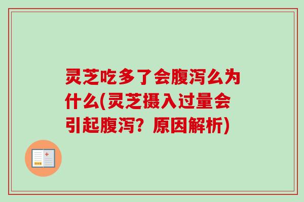 灵芝吃多了会么为什么(灵芝摄入过量会引起?原因解析) 灵芝吃多了会么为什么(灵芝摄入过量会引起?原因解析)