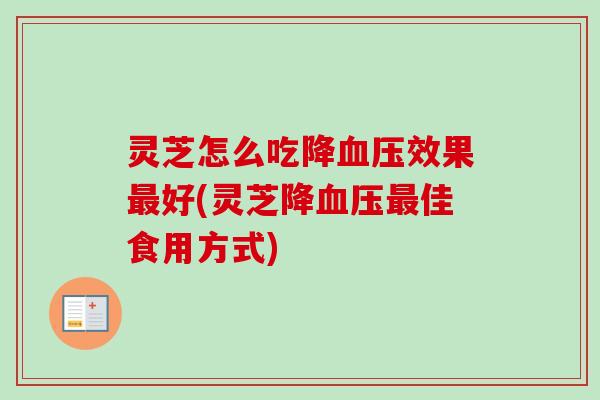 灵芝怎么吃降效果好(灵芝降佳食用方式)