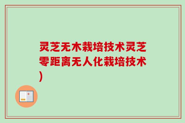 灵芝无木栽培技术灵芝零距离无人化栽培技术)