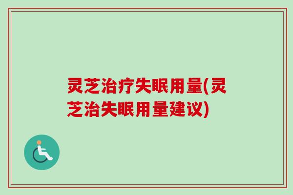 灵芝用量(灵芝用量建议) 灵芝用量(灵芝用量建议)