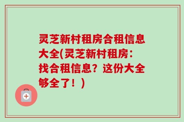 灵芝新村租房合租信息大全(灵芝新村租房:找合租信息?这份大全够全了!) 灵芝新村租房合租信息大全(灵芝新村租房:找合租信息?这份大全够全了!)