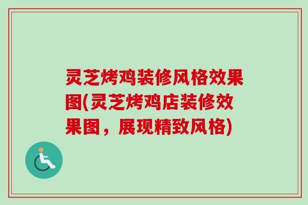 灵芝烤鸡装修风格效果图(灵芝烤鸡店装修效果图,展现精致风格) 灵芝烤鸡装修风格效果图(灵芝烤鸡店装修效果图,展现精致风格)