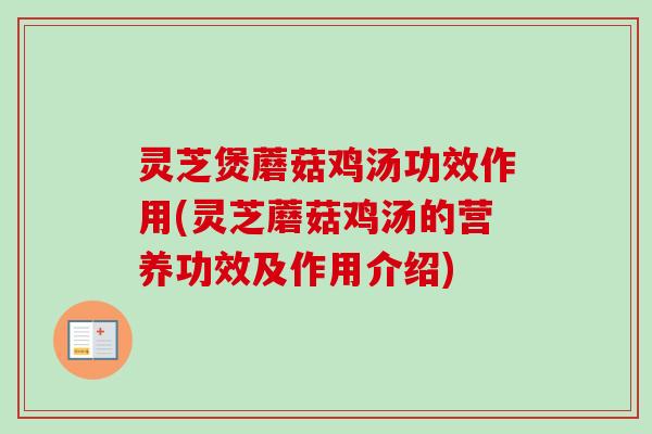 灵芝煲蘑菇鸡汤功效作用(灵芝蘑菇鸡汤的营养功效及作用介绍)