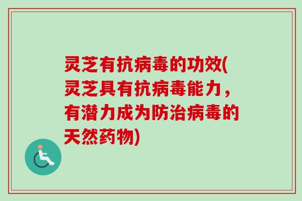 灵芝有抗的功效(灵芝具有抗能力,有潜力成为防的天然) 灵芝有抗的功效(灵芝具有抗能力,有潜力成为防的天然)