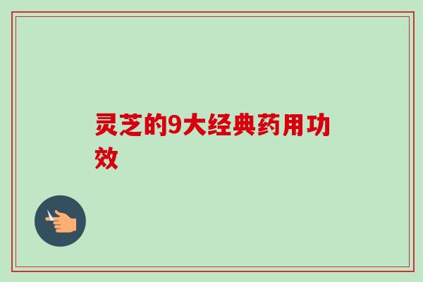 灵芝的9大经典药用功效