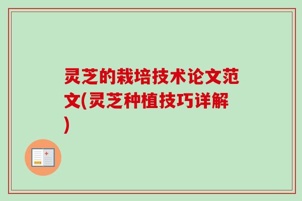 灵芝的栽培技术论文范文(灵芝种植技巧详解) 灵芝的栽培技术论文范文(灵芝种植技巧详解)
