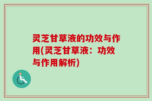 灵芝甘草液的功效与作用(灵芝甘草液：功效与作用解析)