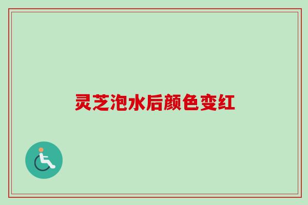 灵芝泡水后颜色变红