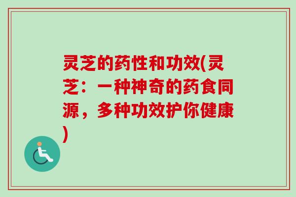 灵芝的和功效(灵芝：一种神奇的药食同源，多种功效护你健康)