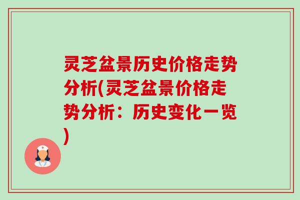 灵芝盆景历史价格走势分析(灵芝盆景价格走势分析：历史变化一览)