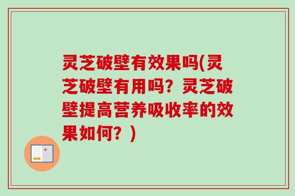 灵芝破壁有效果吗(灵芝破壁有用吗？灵芝破壁提高营养吸收率的效果如何？)
