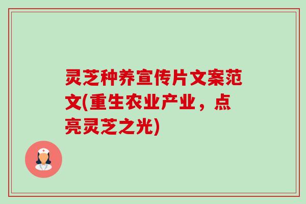 灵芝种养宣传片文案范文(重生农业产业,点亮灵芝之光) 灵芝种养宣传片文案范文(重生农业产业,点亮灵芝之光)