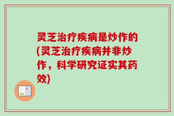 灵芝是炒作的(灵芝并非炒作，科学研究证实其)