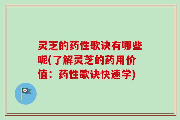 灵芝的歌诀有哪些呢(了解灵芝的药用价值:歌诀快速学) 灵芝的歌诀有哪些呢(了解灵芝的药用价值:歌诀快速学)