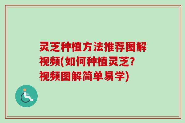 灵芝种植方法推荐图解视频(如何种植灵芝？视频图解简单易学)