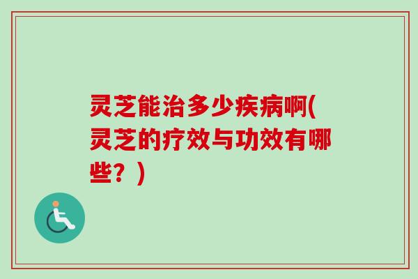 灵芝能多少啊(灵芝的疗效与功效有哪些?) 灵芝能多少啊(灵芝的疗效与功效有哪些?)