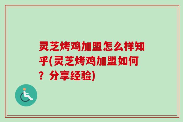灵芝烤鸡加盟怎么样知乎(灵芝烤鸡加盟如何?分享经验) 灵芝烤鸡加盟怎么样知乎(灵芝烤鸡加盟如何?分享经验)