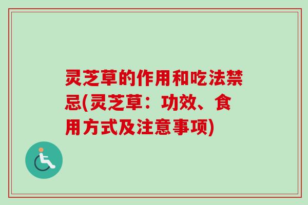灵芝草的作用和吃法禁忌(灵芝草:功效、食用方式及注意事项) 灵芝草的作用和吃法禁忌(灵芝草:功效、食用方式及注意事项)