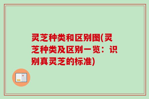 灵芝种类和区别图(灵芝种类及区别一览:识别真灵芝的标准) 灵芝种类和区别图(灵芝种类及区别一览:识别真灵芝的标准)