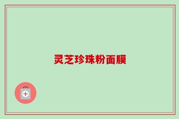 灵芝珍珠粉面膜