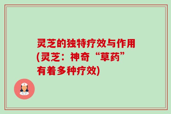 灵芝的独特疗效与作用(灵芝：神奇“草药”有着多种疗效)