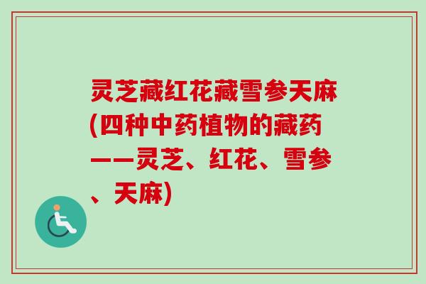 灵芝藏红花藏雪参天麻(四种植物的藏药——灵芝、红花、雪参、天麻) 灵芝藏红花藏雪参天麻(四种植物的藏药——灵芝、红花、雪参、天麻)