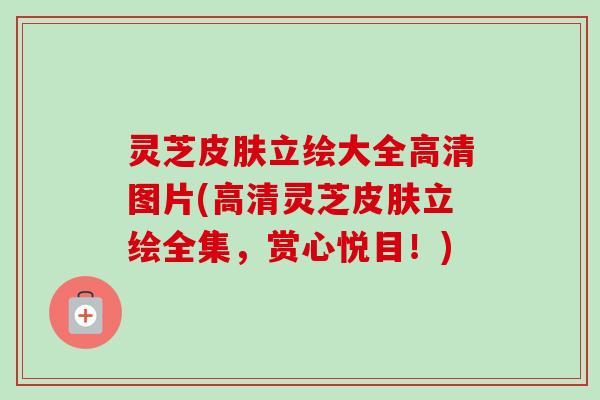 灵芝立绘大全高清图片(高清灵芝立绘全集,赏心悦目!) 灵芝立绘大全高清图片(高清灵芝立绘全集,赏心悦目!)