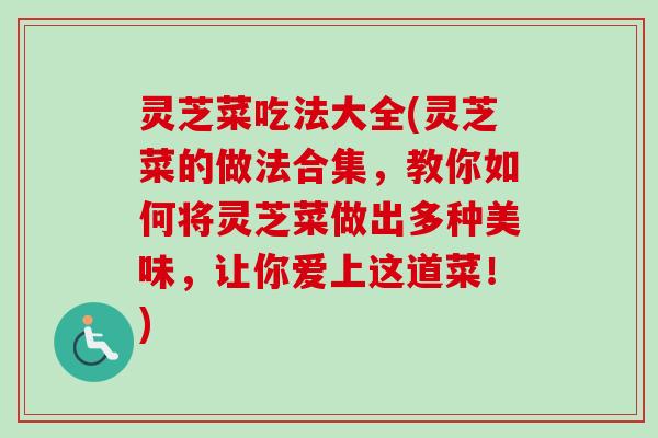 灵芝菜吃法大全(灵芝菜的做法合集，教你如何将灵芝菜做出多种美味，让你爱上这道菜！)