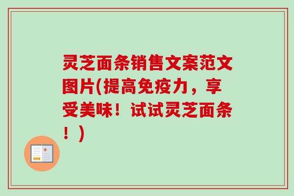 灵芝面条销售文案范文图片(提高免疫力,享受美味!试试灵芝面条!) 灵芝面条销售文案范文图片(提高免疫力,享受美味!试试灵芝面条!)
