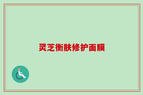 灵芝衡肤修护面膜 灵芝衡肤修护面膜