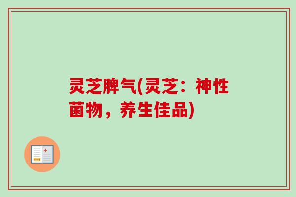 灵芝脾气(灵芝:神性菌物,养生佳品) 灵芝脾气(灵芝:神性菌物,养生佳品)