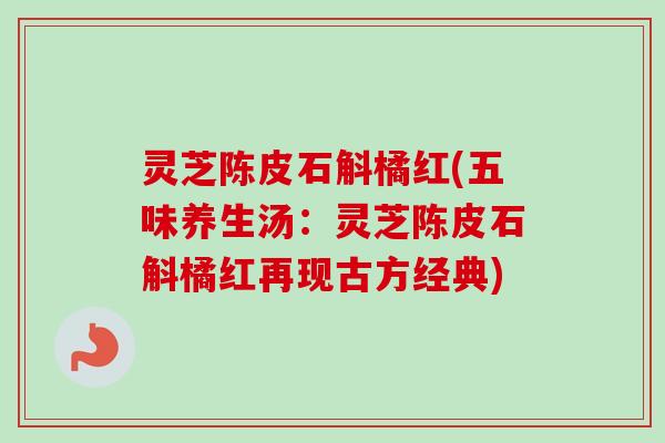 灵芝陈皮石斛橘红(五味养生汤:灵芝陈皮石斛橘红再现古方经典) 灵芝陈皮石斛橘红(五味养生汤:灵芝陈皮石斛橘红再现古方经典)