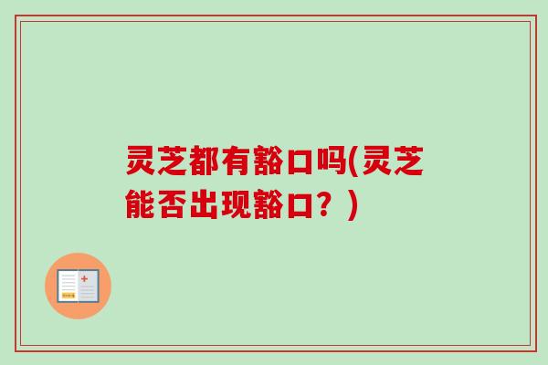 灵芝都有豁口吗(灵芝能否出现豁口？)