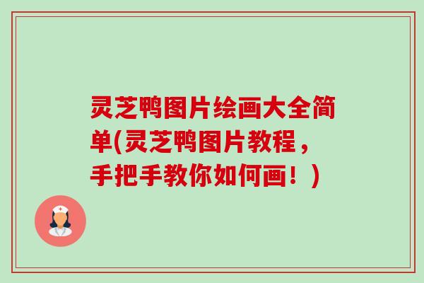 灵芝鸭图片绘画大全简单(灵芝鸭图片教程,手把手教你如何画!) 灵芝鸭图片绘画大全简单(灵芝鸭图片教程,手把手教你如何画!)