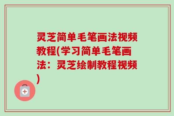 灵芝简单毛笔画法视频教程(学习简单毛笔画法:灵芝绘制教程视频) 灵芝简单毛笔画法视频教程(学习简单毛笔画法:灵芝绘制教程视频)