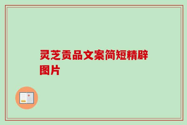 灵芝贡品文案简短精辟图片 灵芝贡品文案简短精辟图片