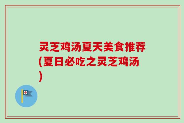 灵芝鸡汤夏天美食推荐(夏日必吃之灵芝鸡汤)