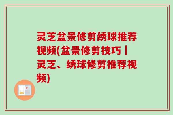 灵芝盆景修剪绣球推荐视频(盆景修剪技巧|灵芝、绣球修剪推荐视频) 灵芝盆景修剪绣球推荐视频(盆景修剪技巧|灵芝、绣球修剪推荐视频)