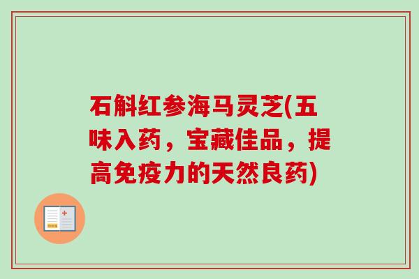 石斛红参海马灵芝(五味入药，宝藏佳品，提高免疫力的天然良药)