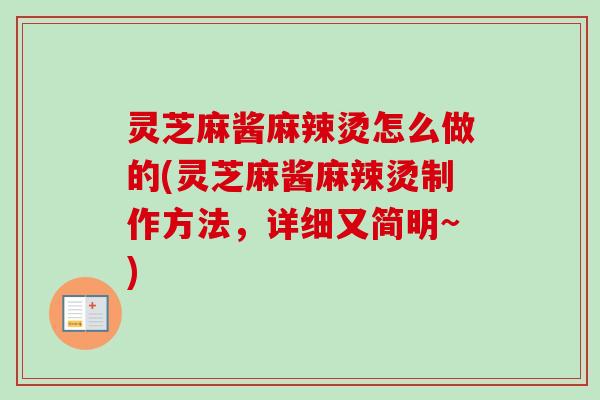 灵芝麻酱麻辣烫怎么做的(灵芝麻酱麻辣烫制作方法,详细又简明~) 灵芝麻酱麻辣烫怎么做的(灵芝麻酱麻辣烫制作方法,详细又简明~)