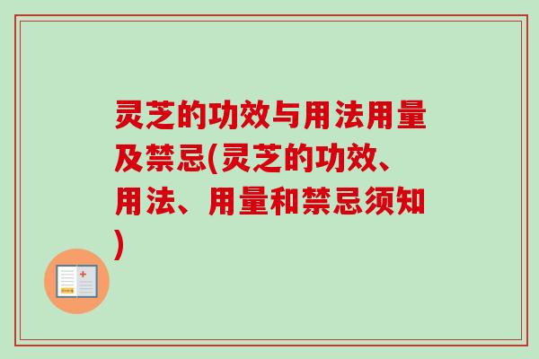 灵芝的功效与用法用量及禁忌(灵芝的功效、用法、用量和禁忌须知) 灵芝的功效与用法用量及禁忌(灵芝的功效、用法、用量和禁忌须知)
