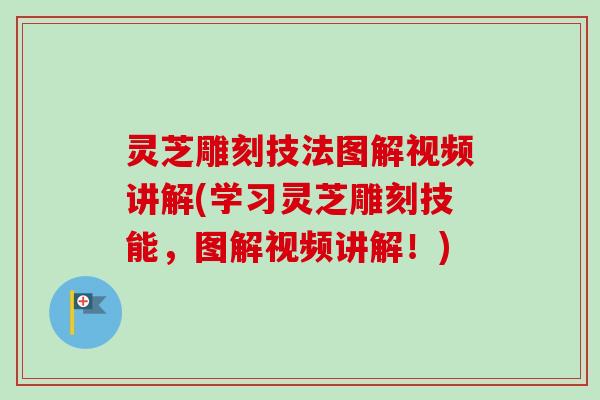 灵芝雕刻技法图解视频讲解(学习灵芝雕刻技能，图解视频讲解！)